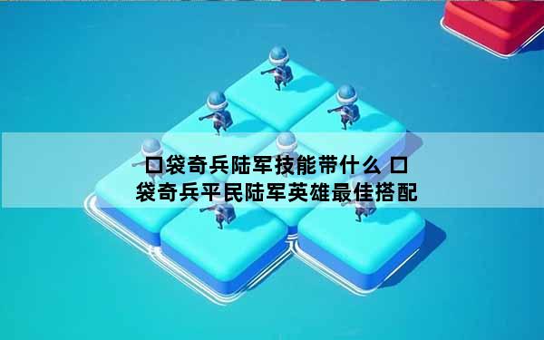 口袋奇兵陆军技能带什么 口袋奇兵平民陆军英雄最佳搭配